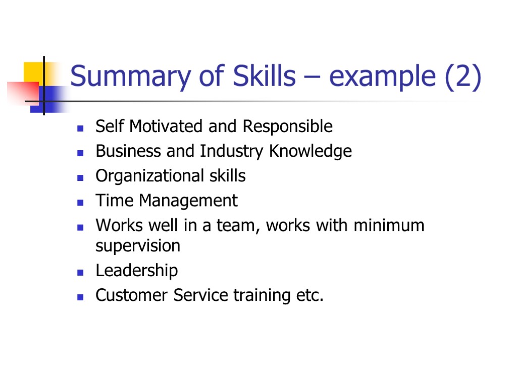 Summary of Skills – example (2) Self Motivated and Responsible Business and Industry Knowledge